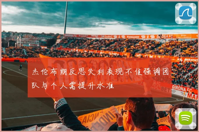 杰伦布朗反思失利表现不佳强调团队与个人需提升水准